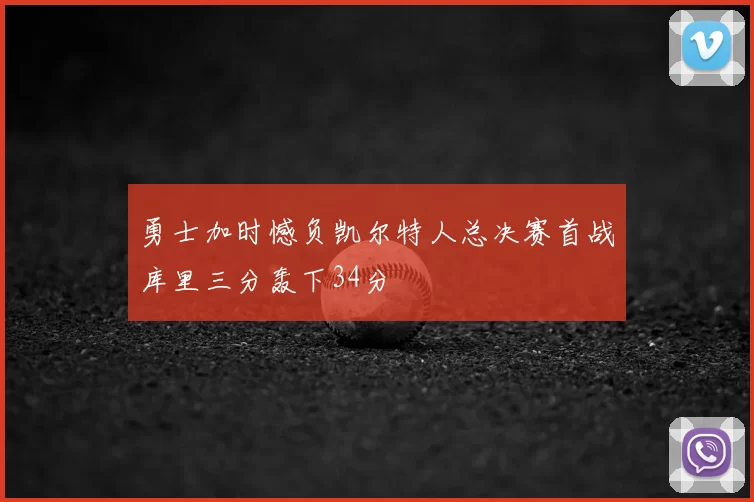 勇士加时憾负凯尔特人总决赛首战库里三分轰下34分