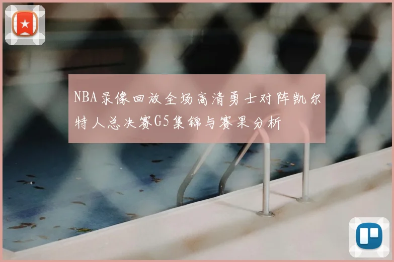 NBA录像回放全场高清勇士对阵凯尔特人总决赛G5集锦与赛果分析