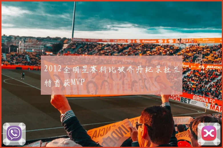 2012全明星赛科比破乔丹纪录杜兰特首获MVP