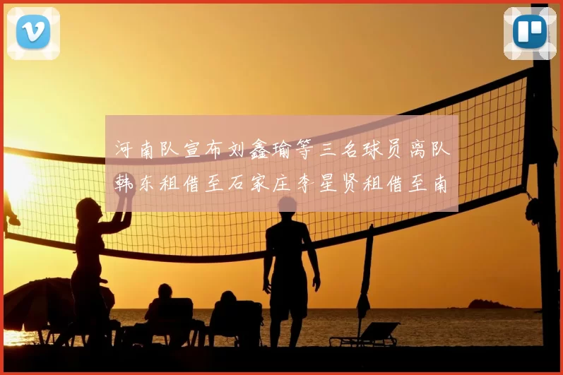 河南队宣布刘鑫瑜等三名球员离队韩东租借至石家庄李星贤租借至南通