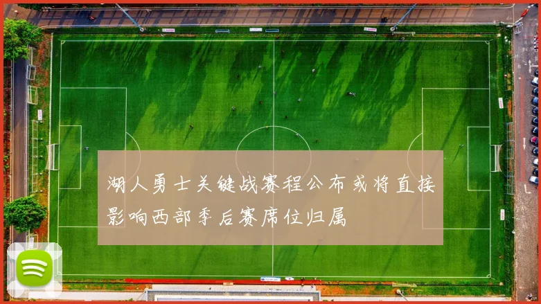 湖人勇士关键战赛程公布或将直接影响西部季后赛席位归属