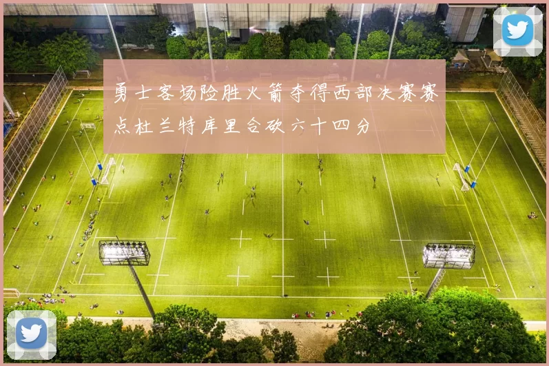 勇士客场险胜火箭夺得西部决赛赛点杜兰特库里合砍六十四分