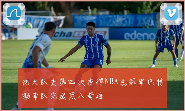 热火队史第四次夺得NBA总冠军巴特勒率队完成黑八奇迹