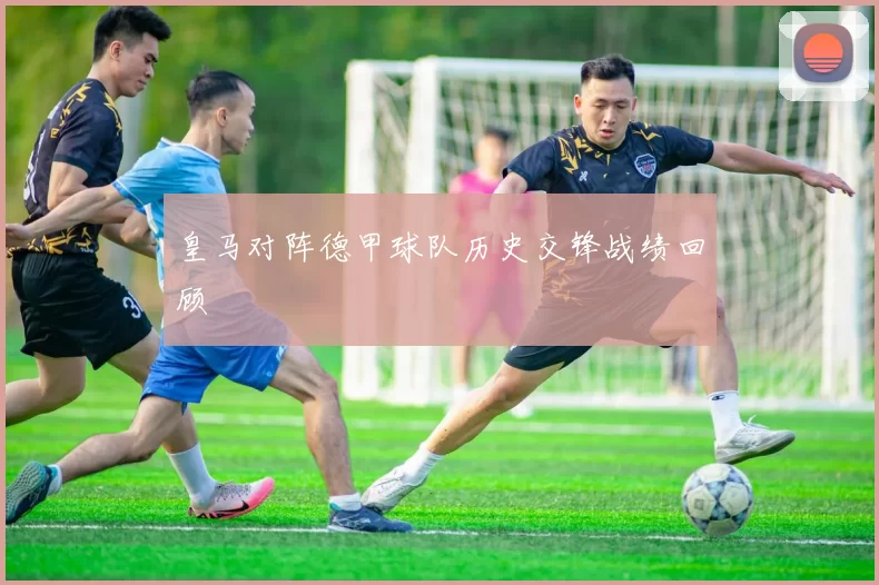 皇马对阵德甲球队历史交锋战绩回顾