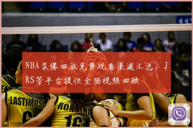 NBA录像回放免费观看渠道汇总,JRS等平台提供全场视频回顾