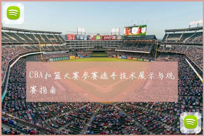 CBA扣篮大赛参赛选手技术展示与观赛指南