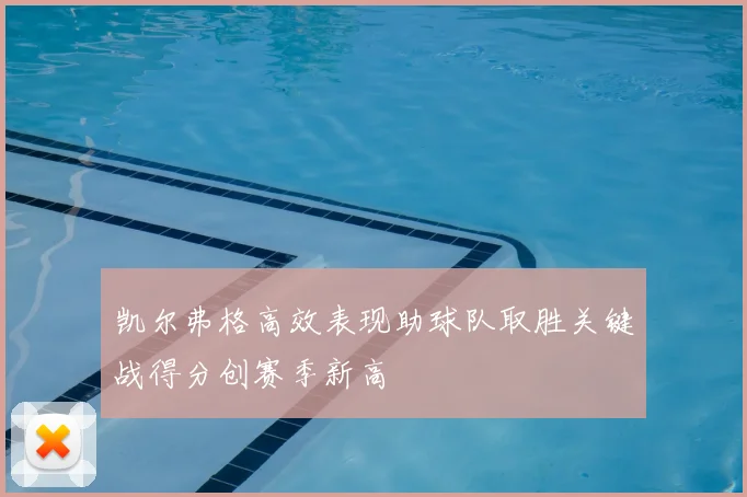 凯尔弗格高效表现助球队取胜关键战得分创赛季新高