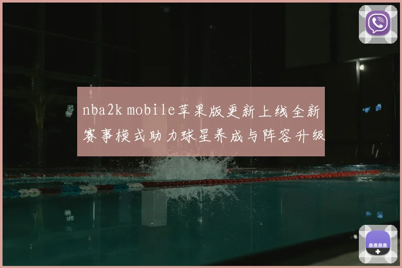 nba2k mobile苹果版更新上线全新赛事模式助力球星养成与阵容升级