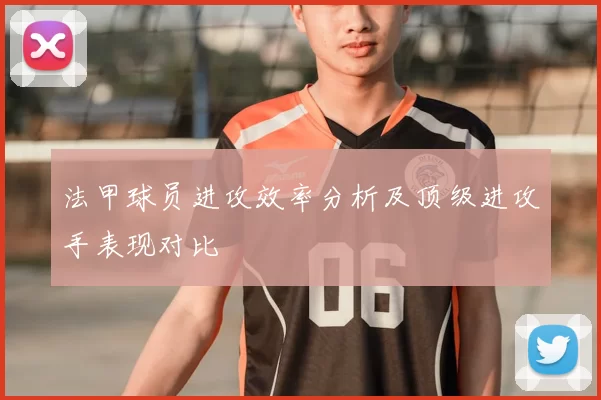 法甲球员进攻效率分析及顶级进攻手表现对比