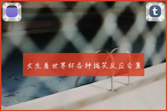 女生看世界杯各种搞笑反应合集