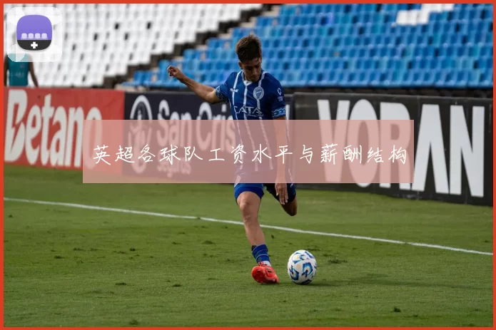 英超各球队工资水平与薪酬结构